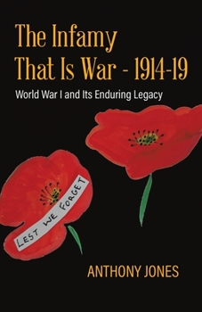 Paperback The Infamy That Is War - 1914-19: World War I and Its Enduring Legacy Book