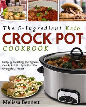 Paperback The 5-Ingredient Keto Crock Pot Cookbook: Easy & Healthy Ketogenic Crock Pot Recipes for the Everyday Home Book