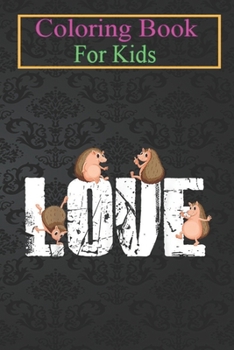 Coloring Book For Kids: I Love Hedgehogs Funny Hedgehog Lover Owner Animal Coloring Book: For Kids Aged 3-8 (Fun Activities for Kids)