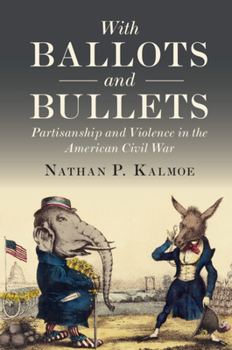 Paperback With Ballots and Bullets: Partisanship and Violence in the American Civil War Book