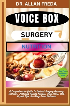 Voice Box Surgery Nutrition: A Comprehensive Guide To Optimal Surgery Recovery Nutrition, Featuring Healing Recipes, Meal Plans, And Expert Tips Fo