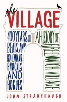Hardcover The Village: 400 Years of Beats and Bohemians, Radicals and Rogues: A History of Greenwich Village Book