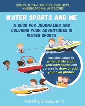 Paperback Water Sports and Me: A Book for Journaling and Coloring Your Adventures in Water Sports: Great gift for any child or preteen who loves boat Book