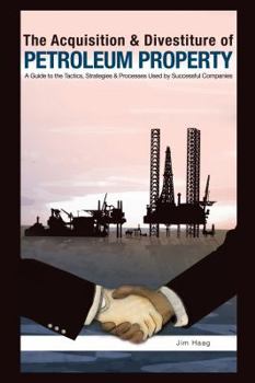 Hardcover The Acquisition and Divestiture of Petroleum Property: A Guide to the Strategies, Processes and Tactics Used by Successful Companies Book