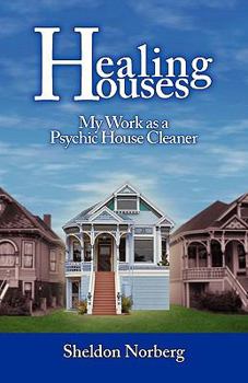 Paperback Healing Houses - My Work as a Psychic House Cleaner: Why We Feel Emotional and Spiritual Energy in Our Homes, Whether They Re Haunted by Ghosts or Not Book