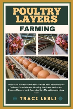 Poultry Layers Farming: Illustrative Handbook On How To Raise Your Poultry Layers On Farm Establishment, Housing, Nutrition, Health And Diseas