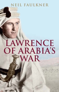 Paperback Lawrence of Arabia's War: The Arabs, the British and the Remaking of the Middle East in WWI Book