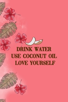 Drink Water Use Coconut Oil Love Yourself: Notebook Journal Composition Blank Lined Diary Notepad 120 Pages Paperback Pink Palms Coconut