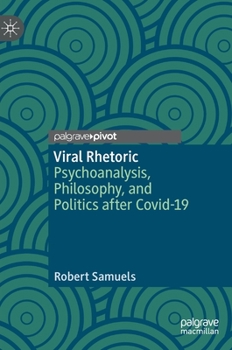 Hardcover Viral Rhetoric: Psychoanalysis, Philosophy, and Politics After Covid-19 Book