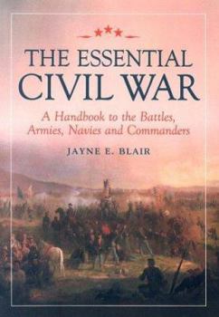 Paperback The Essential Civil War: A Handbook to the Battles, Armies, Navies and Commanders Book