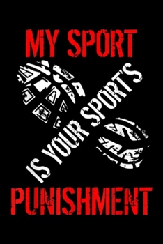 Paperback My Sport Is Your Sport's Punishment: My Sport Is Your Sport's Punishment Funny Running Journal/Notebook Blank Lined Ruled 6x9 100 Pages Book