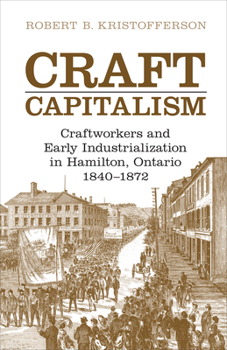 Paperback Craft Capitalism: Craftsworkers and Early Industrialization in Hamilton, Ontario Book