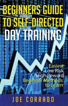 Paperback Beginners Guide to Self-Directed Day Trading: Easiest Low Risk High Reward Beginner Method to Learn Book