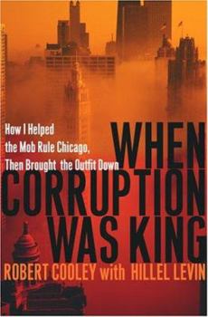 Hardcover When Corruption Was King: How I Helped the Mob Rule Chicago, Then Brought the Outfit Down Book