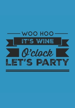 Paperback Woo Hoo It's Wine O'Clock Let's Party: A Stylish Practical & Personal Birthday Card/ Notebook Alternative - Makes A Perfect Gift-Can Also Be Used A Jo Book