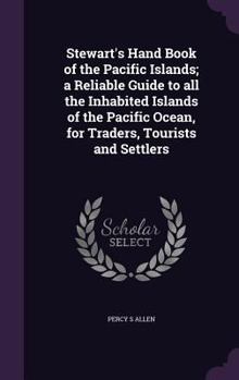 Hardcover Stewart's Hand Book of the Pacific Islands; a Reliable Guide to all the Inhabited Islands of the Pacific Ocean, for Traders, Tourists and Settlers Book