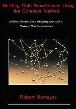 Paperback Building Data Warehouses Using the Corepula Method: A Comprehensive Data Modeling Approach to Building Database Schemas Book