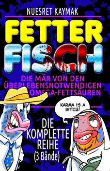 FETTER FISCH: Die komplette Reihe (3 Bände): Die Mär von den überlebensnotwendigen Omega-Fettsäuren (FETTER FISCH - Die Mär von den ungesättigten Omega3-Fettsäuren) (German Edition)