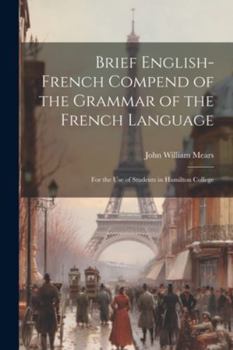 Paperback Brief English-French Compend of the Grammar of the French Language: For the Use of Students in Hamilton College Book