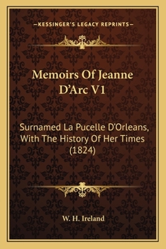 Paperback Memoirs Of Jeanne D'Arc V1: Surnamed La Pucelle D'Orleans, With The History Of Her Times (1824) Book