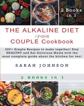 Alkaline Diet for Couple Cookbook: 220+ Simple Recipes to make together! Stay HEALTHY and Eat Delicious Meals with the most complete guide about the kitchen for two!