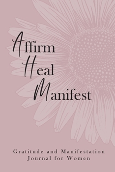 Paperback Affirm Heal Manifest: Gratitude and Manifestation Journal for Women Book