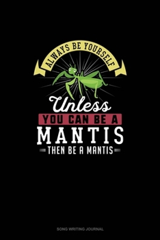 Paperback Always Be Yourself Unless You Can Be A Mantis Then Be A Mantis: Song Writing Journal Book