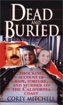 Mass Market Paperback Dead and Buried: A Shocking Account of Rape, Torture, and Murder on the California Coast Book