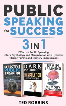 Paperback PUBLIC SPEAKING FOR SUCCESS - 3 in 1: Effective Public Speaking + Dark Psychology and Manipulation with Hypnosis + Brain Training and Memory Improveme Book