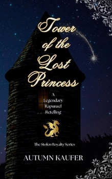 Tower of the Lost Princess: A Legendary Rapunzel Retelling (The Stolen Royalty)