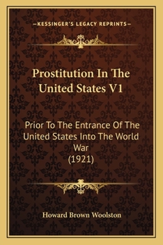 Prostitution In The United States V1: Prior To The Entrance Of The United States Into The World War