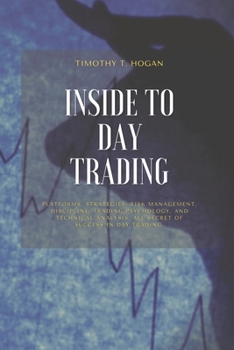 Paperback Inside to Day Trading: Platforms, Strategies, Risk Management, Discipline, Trading Psychology, And Technical Analysis, All Secret Of Success Book