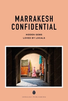 Paperback Marrakesh Confidential - A Guide to Exceptional Experiences: A Guide to Exceptional Experiences Book