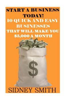 Paperback Start A Business Today!: 0 Quick And Easy Businesses That Will Make You $5,000 A Month Book