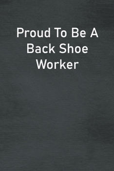 Paperback Proud To Be A Back Shoe Worker: Lined Notebook For Men, Women And Co Workers Book