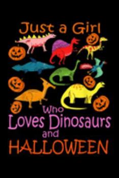 Just Girl Who Loves Dinosaurs And Halloween: Just Girl Who Loves Dinosaurs And Halloween Pumpkin  Journal/Notebook Blank Lined Ruled 6X9 100 Pages