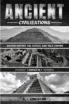 Paperback Ancient Civilizations: Mayan History, The Aztecs, And Inca Empire Book