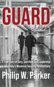 Hardcover Guard: A True Story of Duty, Sacrifice, and Leadership in Kentucky's Maximum Security Penitentiary Book
