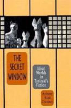 Hardcover The Secret Window: Ideal Worlds in Tanizaki's Fiction Book
