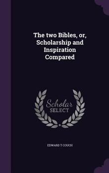 Hardcover The two Bibles, or, Scholarship and Inspiration Compared Book