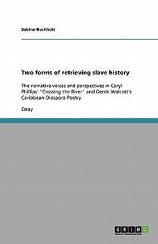 Paperback Two forms of retrieving slave history: The narrative voices and perspectives in Caryl Phillips' Crossing the River and Derek Walcott's Caribbean-Diasp Book