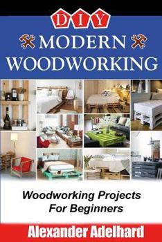 Paperback DIY Modern Woodworking: Woodworking Projects for Beginners Book