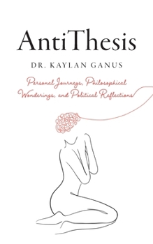 Paperback AntiThesis: Personal Journeys, Philosophical Wonderings, and Political Reflections Book