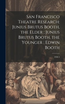 Hardcover San Francisco Theatre Research: Junius Brutus Booth, the Elder; Junius Brutus Booth, the Younger; Edwin Booth: 1938 4 Book