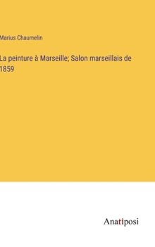 Hardcover La peinture à Marseille; Salon marseillais de 1859 [French] Book
