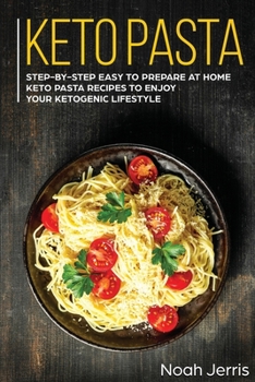 Paperback Keto Pasta: Step-By-step Easy to Prepare at Home Keto Pasta Recipes to Enjoy Your Ketogenic Lifestyle Book