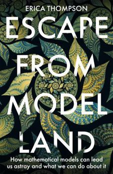 Hardcover Escape from Model Land: How Mathematical Models Can Lead Us Astray and What We Can Do About It Book