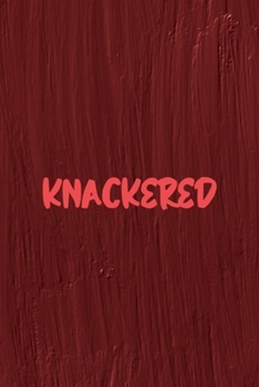 Paperback Knackered: All Purpose 6x9 Blank Lined Notebook Journal Way Better Than A Card Trendy Unique Gift Maroon Texture English Slang Book