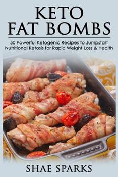 Ketosis: Ketogenic Diet: Keto Fat-Bombs: 50 Powerful Ketogenic Recipes to Jumpstart Nutritional Ketosis for Rapid Weight Loss & Health