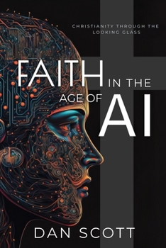 Paperback Faith in the Age of AI: Christianity Through the Looking Glass of Artificial Intelligence Book